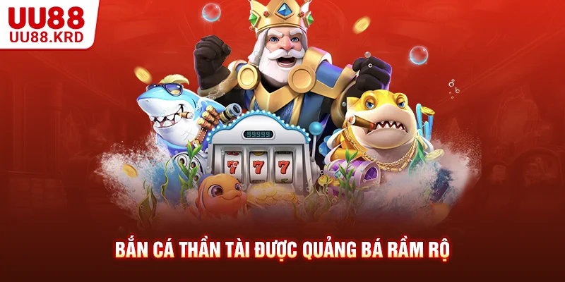 Bắn cá Thần Tài được quảng bá rầm rộ