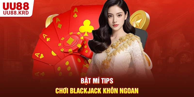 Bật mí tips chơi Blackjack khôn ngoan