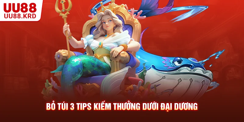 Bỏ túi 3 tips kiếm thưởng dưới đại dương