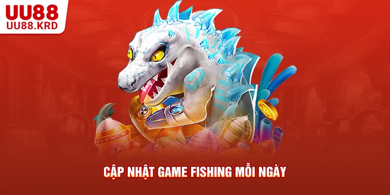 Cập nhật game fishing mỗi ngày
