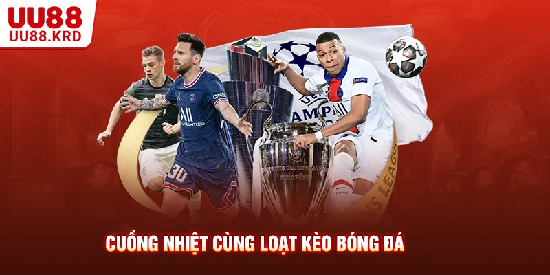 Cuồng nhiệt cùng loạt kèo bóng đá