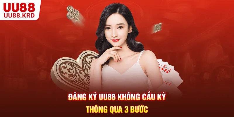 Đăng ký UU88 không cầu kỳ thông qua 3 bước