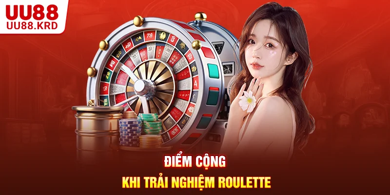 Điểm cộng khi trải nghiệm Roulette
