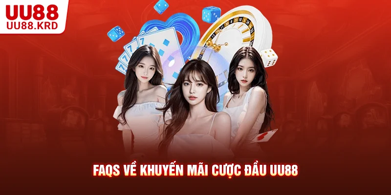 FAQs về khuyến mãi cược đầu UU88 FAQs về khuyến mãi cược đầu UU88