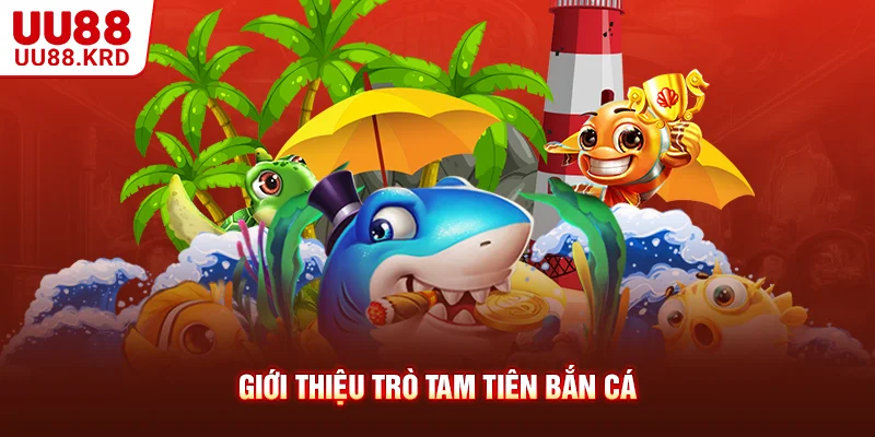 Giới thiệu trò tam tiên bắn cá