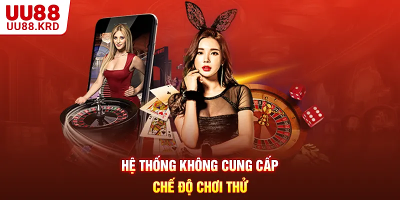 Hệ thống không cung cấp chế độ chơi thử