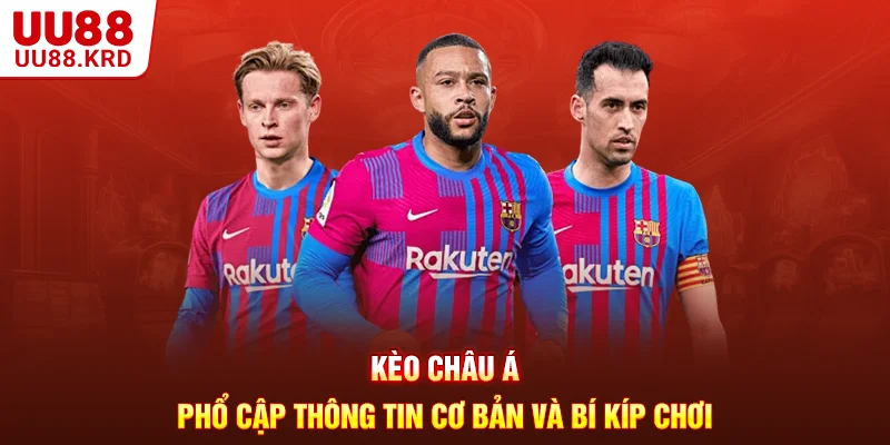 Kèo Châu Á - Phổ Cập Thông Tin Cơ Bản Và Bí Kíp Chơi