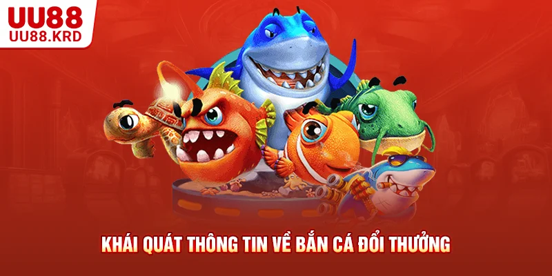 Khái quát thông tin về bắn cá đổi thưởng