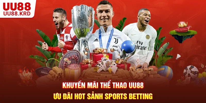Khuyến Mãi Thể Thao UU88 - Ưu Đãi Hot Sảnh Sports Betting