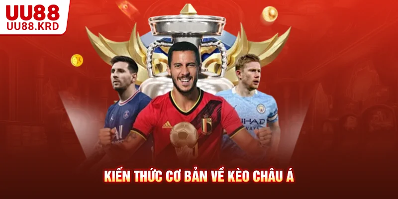 Kiến thức cơ bản về kèo châu Á Kiến thức cơ bản về kèo châu Á