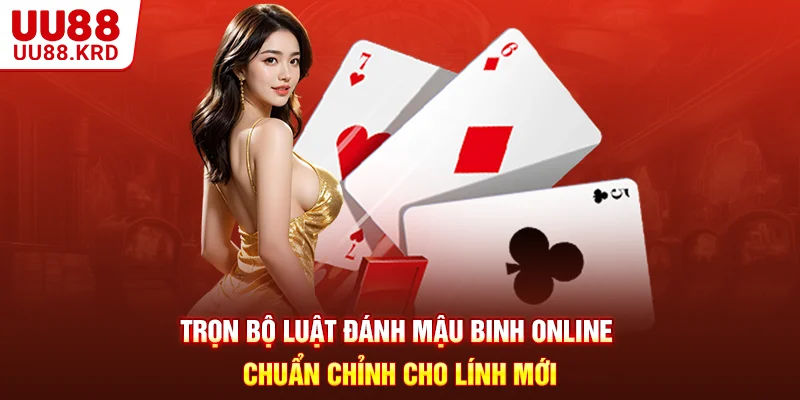 Trọn Bộ Luật Đánh Mậu Binh Online Chuẩn Chỉnh Cho Lính Mới