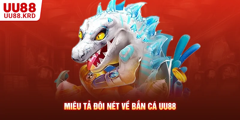 Miêu tả đôi nét về bắn cá UU88 