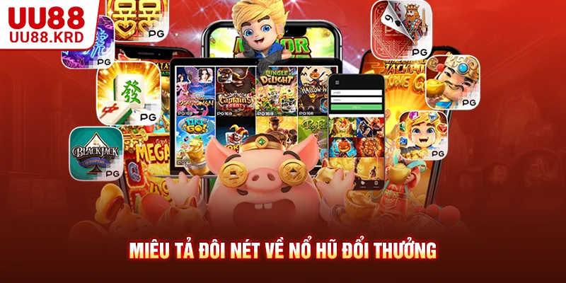 Miêu tả đôi nét về nổ hũ đổi thưởng Miêu tả đôi nét về nổ hũ đổi thưởng