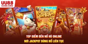 Top Điểm Đến Nổ Hũ Online - Nơi Jackpot B&ugrave;ng Nổ Li&ecirc;n Tục