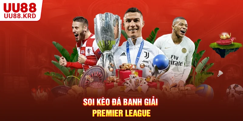 Soi kèo đá banh giải Premier League Soi kèo đá banh giải Premier League