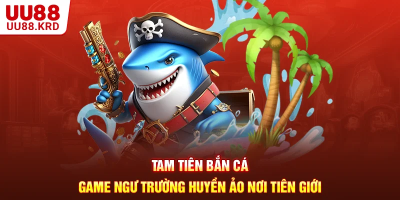 Tam Tiên Bắn Cá - Game Ngư Trường Huyền Ảo Nơi Tiên GiớiTam Tiên Bắn Cá - Game Ngư Trường Huyền Ảo Nơi Tiên Giới