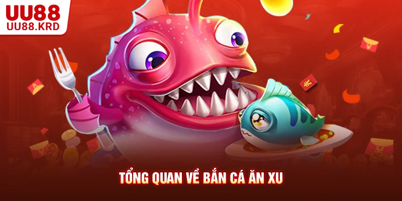 Tổng quan về bắn cá ăn xu