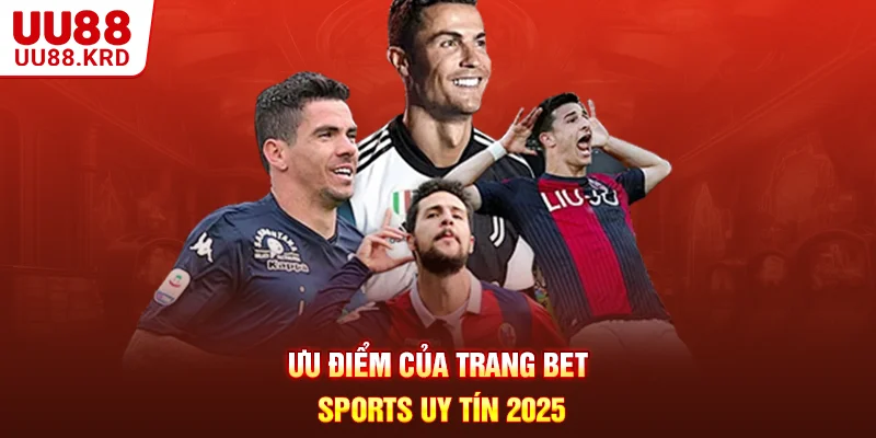 Ưu điểm của trang bet sports uy tín 2025