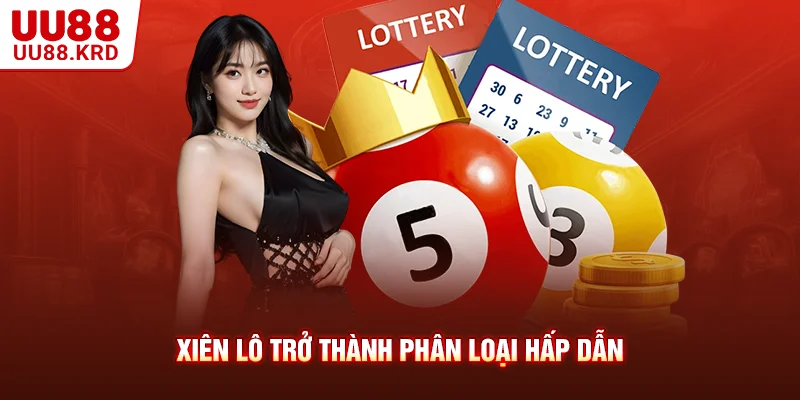 Xiên lô trở thành phân loại hấp dẫn 