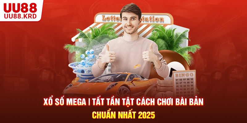 Xổ Số Mega | Tất Tần Tật Cách Chơi Bài Bản & Chuẩn Nhất 2025