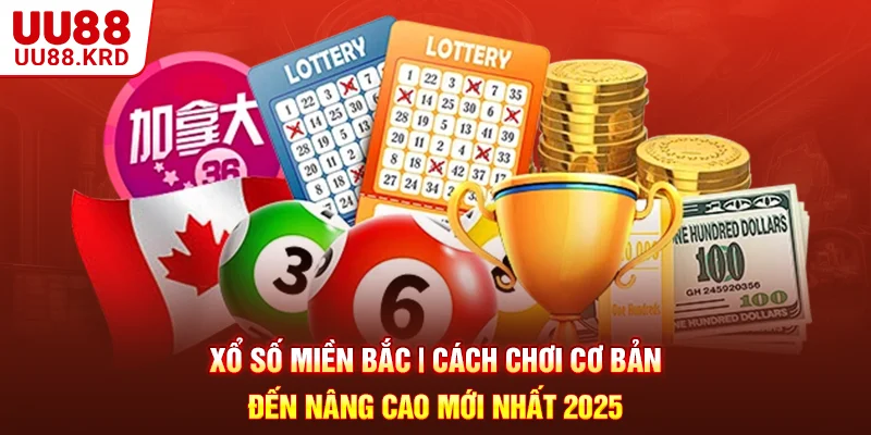 Xổ Số Miền Bắc | Cách Chơi Cơ Bản Đến Nâng Cao Mới Nhất 2025